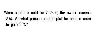 When a plot is sold for ₹22500, the owner lossess 20%. At what price must the plot be sold in order
