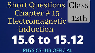 Short Questions 15.6 to 15.12 || Electromagnetic induction || Chap 15 Class 12|| Physicshub official