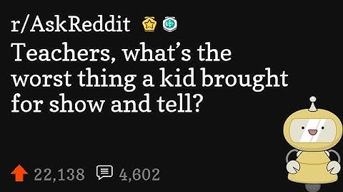 Teachers, what’s the worst thing a kid brought for show and tell?