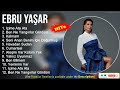 Ebru Yaşar 2022 Mix ~ Içime Ata Ata, Ben Ne Yangınlar Gördüm, Kalmam, Seni Anan Benim Için Doğurmuş