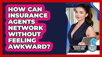 How Can Insurance Agents Network Without Feeling Awkward? - Insurance Agent Success Guide