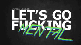 Dennis Deville - Let&#39;s Go Fucking Mental