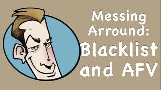 Messing Around Blacklist and AFV