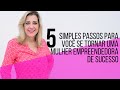 5 simples passos para voc se tornar uma mulher empreendedora de sucesso  ana paula guedes