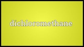 Dichloromethane Meaning