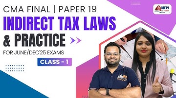 Indirect Tax Laws & Practice - Class 1 | For CMA Final June/Dec 25 Exams | MEPL