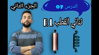 ​الدرس السابع في مادة الفيزياء الجزء الثاني  ثنائي القطب RL  شرح جد مفصل