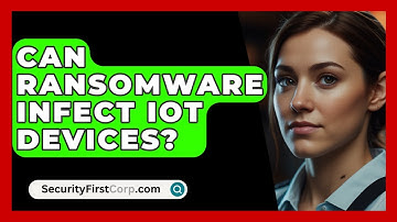 Can Ransomware Infect IoT Devices? - SecurityFirstCorp.com