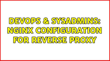 DevOps & SysAdmins: nginx configuration for reverse proxy