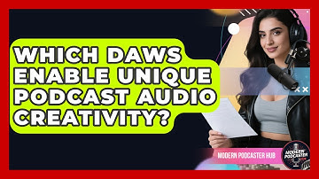 Which DAWs Enable Unique Podcast Audio Creativity? - Modern Podcaster Hub