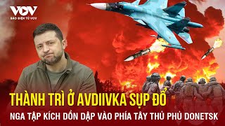 Toàn cảnh Quốc tế sáng 17\/4: Loạt thành trì Tây Avdiivka thất thủ, Ukraine liên tiếp nhận tin xấu