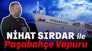 NİHAT SIRDAR İLE PAŞABAHÇE VAPURU | İSTANBUL MERAKLISI