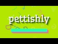 Pettishly  comment dire pettishly   petitement pettishly  how to say pettishly