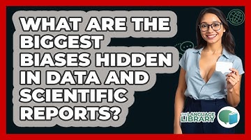 What Are The Biggest Biases Hidden In Data And Scientific Reports? - The Language Library
