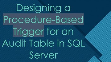 Designing a Procedure-Based Trigger for an Audit Table in SQL Server