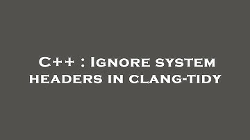 C++ : Ignore system headers in clang-tidy