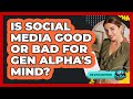 Is Social Media Good Or Bad For Gen Alpha's Mind? - Gen Alpha Adventures
