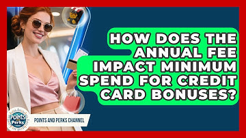 How Does The Annual Fee Impact Minimum Spend For Credit Card Bonuses? - Points and Perks Channel