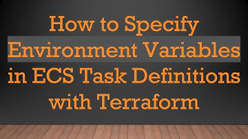 How to Specify Environment Variables in ECS Task Definitions with Terraform