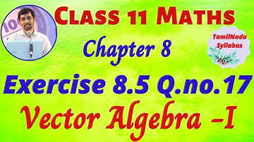 TN Class 11 Maths | Exercise 8.5 Q.No.17  |  Vector Algebra I  | Tamil Nadu New Syllabus