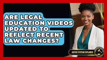 Are Legal Education Videos Updated to Reflect Recent Law Changes? - Justice System Explained