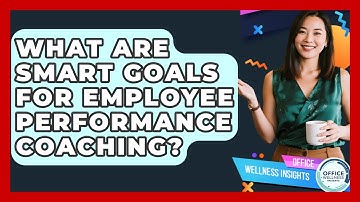What Are SMART Goals For Employee Performance Coaching? - Office Wellness Insights