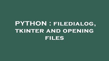 PYTHON : filedialog, tkinter and opening files