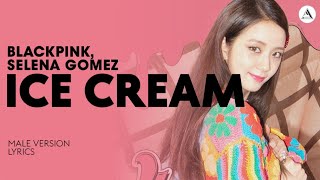 BLACKPINK - ICE CREAM (with Selena Gomez) | MALE VERSION   LYRICS