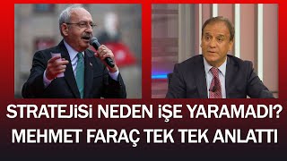 Kılıçdaroğlu&#39;nun seçim stratejisi neden işe yaramadı?  Mehmet Faraç tek tek anlattı