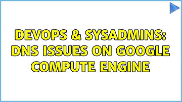 DevOps & SysAdmins: DNS issues on Google compute engine