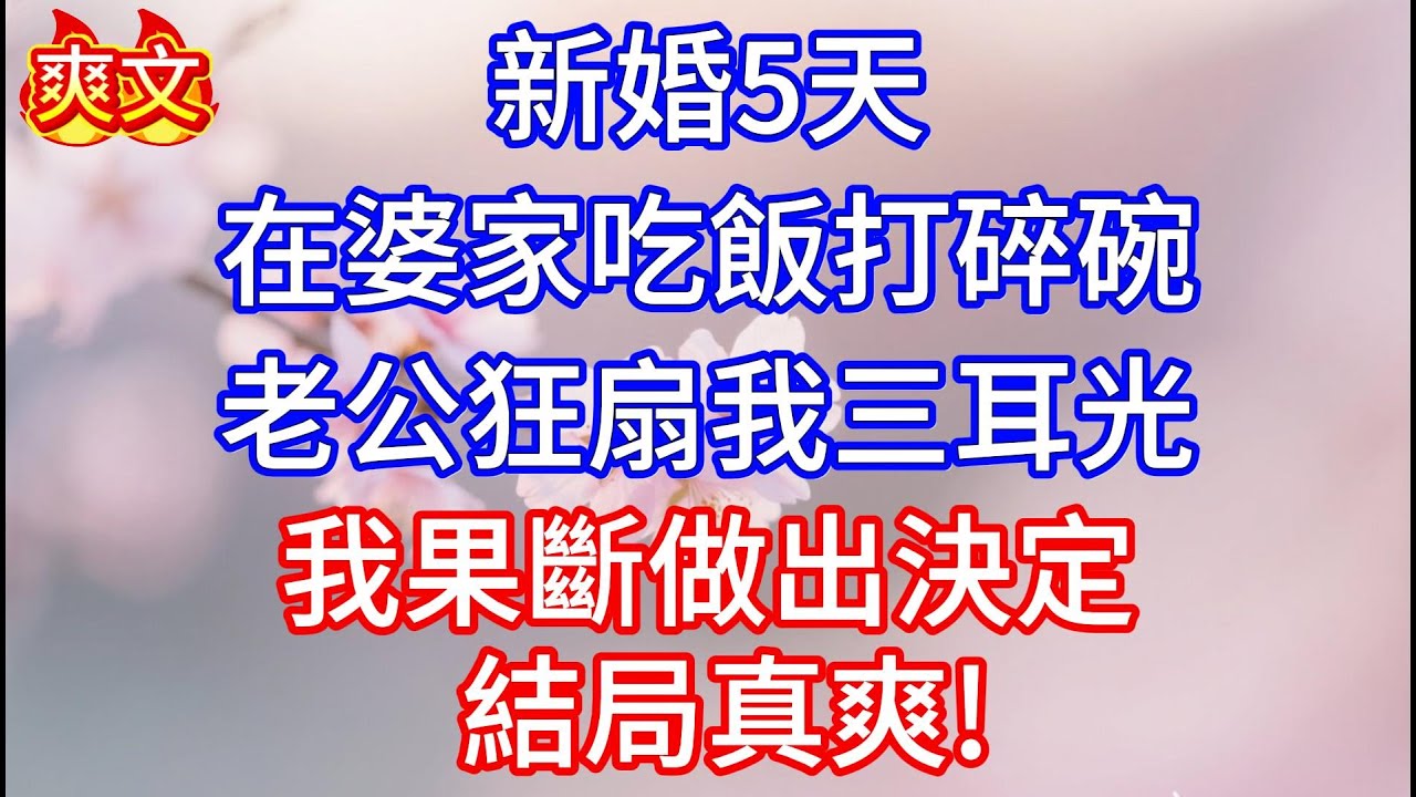 【爽文】新婚5天，在婆家吃飯打碎碗，老公狂扇我三耳光，我果斷做出決定，結局真爽!#情感故事 #人生感悟 #心灵感悟
