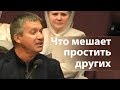 Что мешает простить других - Сергей Гаврилов