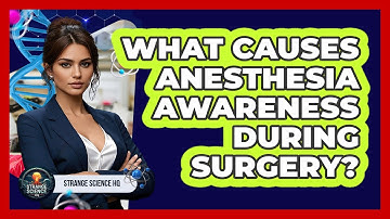 What Causes Anesthesia Awareness During Surgery? - Strange Science HQ