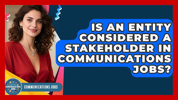 Is an Entity Considered a Stakeholder in Communications Jobs? - Communications Jobs