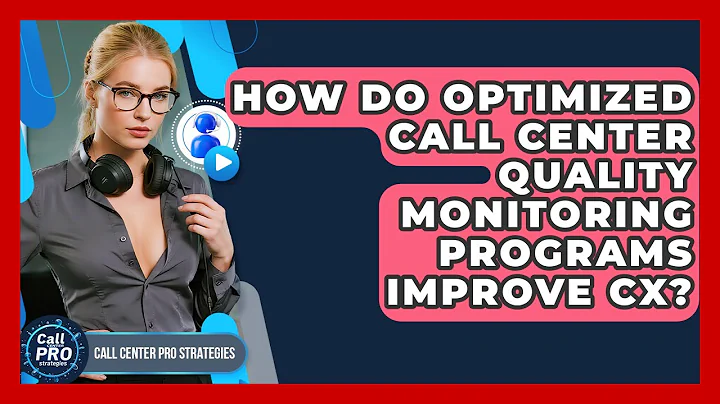 How Do Optimized Call Center Quality Monitoring Programs Improve CX? - Call Center Pro Strategies