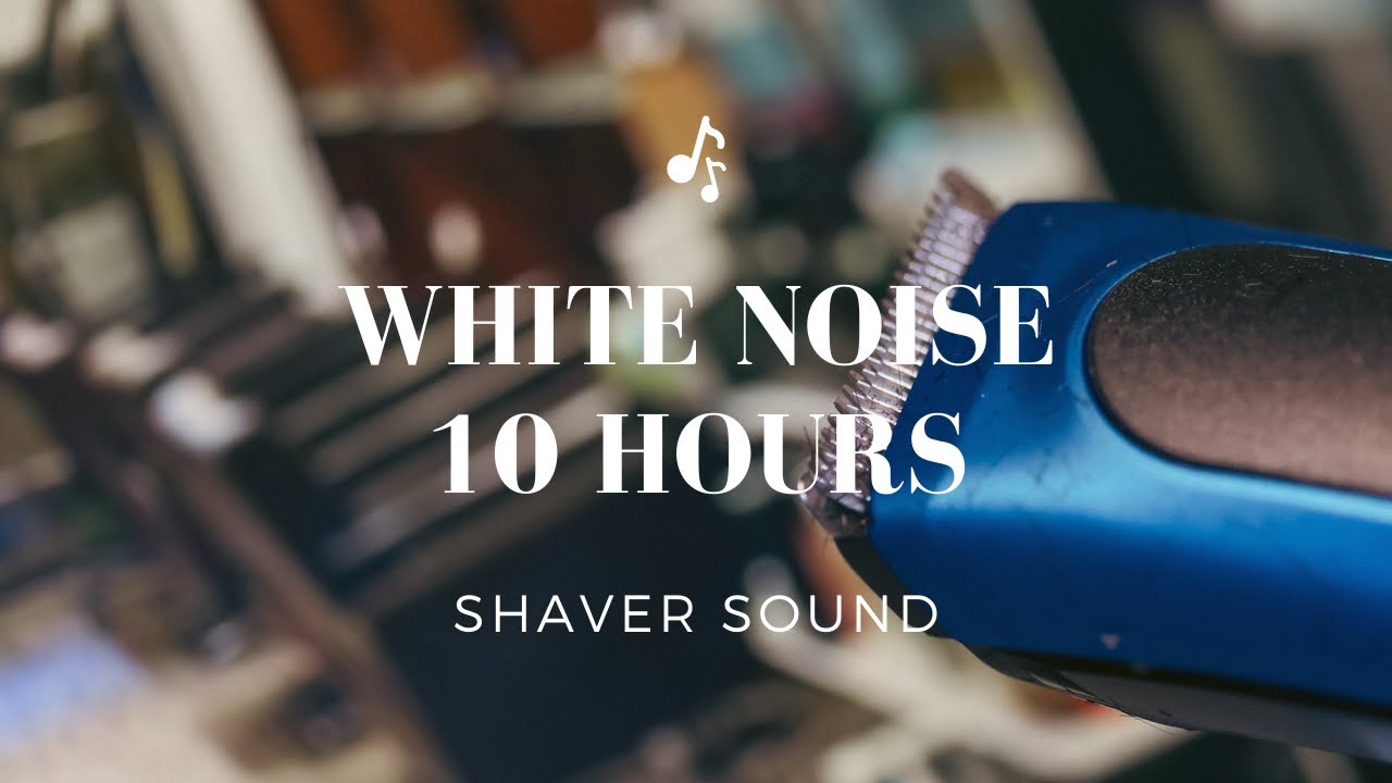 White Noise 10 Hours Shaver Sound for HELPING SLEEP (Calm, Relaxing ...