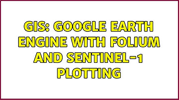 GIS: Google Earth Engine with Folium and Sentinel-1 Plotting (3 Solutions!!)