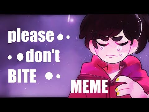 ►PLEASE DON'T BITE meme
