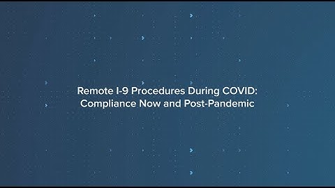 Remote I-9 Procedures During COVID: Compliance Now and Post-Pandemic | #MobilityMinute
