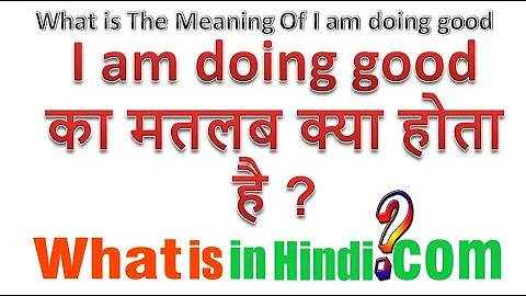 What is the meaning of I Am Doing Good in Hindi | I Am Doing Good ka matlab kya hota hai