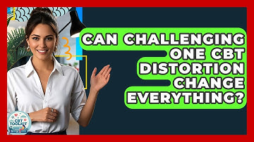 Can Challenging One CBT Distortion Change Everything? - CBT Toolkit