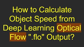 How to Calculate Object Speed from Deep Learning Optical Flow .flo Output