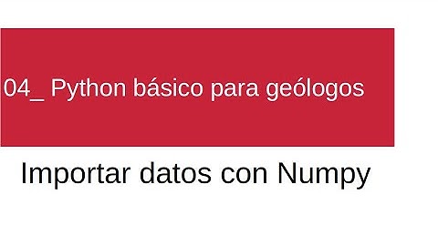 04- Python básico para geólogos: Importar datos con numpy
