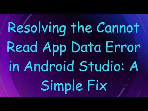 Resolving the Cannot Read App Data Error in Android Studio: A Simple Fix