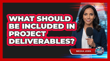 What should be included in project deliverables?