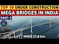 TOP 10 Under Construction MEGA BRIDGES IN INDIA | INDIA'S MEGA PROJECTS | BRIDGES IN INDIA