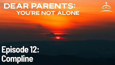 Dear Parents, You're Not Alone - Compline: Bed Time [Ep. 12]