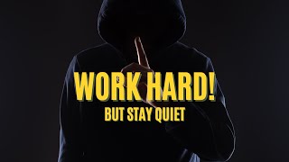 WORK HARD! BUT STAY QUIET - Motivational Speech