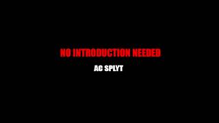 Ac Splyt - No Introduction Needed Prod. Ac Splyt