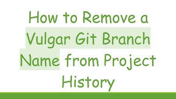 How to Remove a Vulgar Git Branch Name from Project History